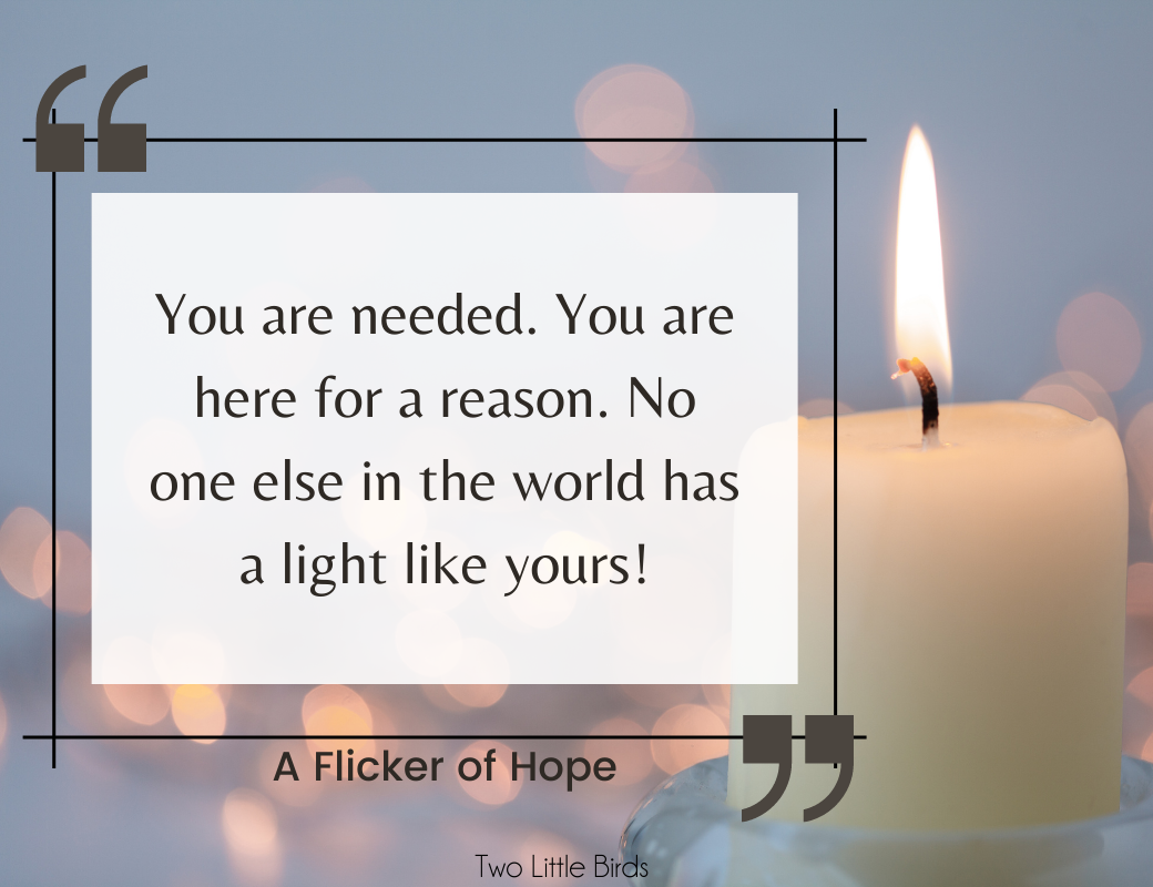 you are needed. you are here for a reason.