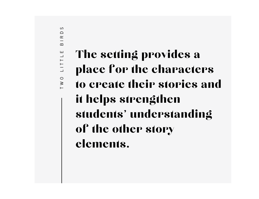 Blog text quote: setting provides a place for the characters to create their stories and it helps strengthen students' understanding of the other story elements.