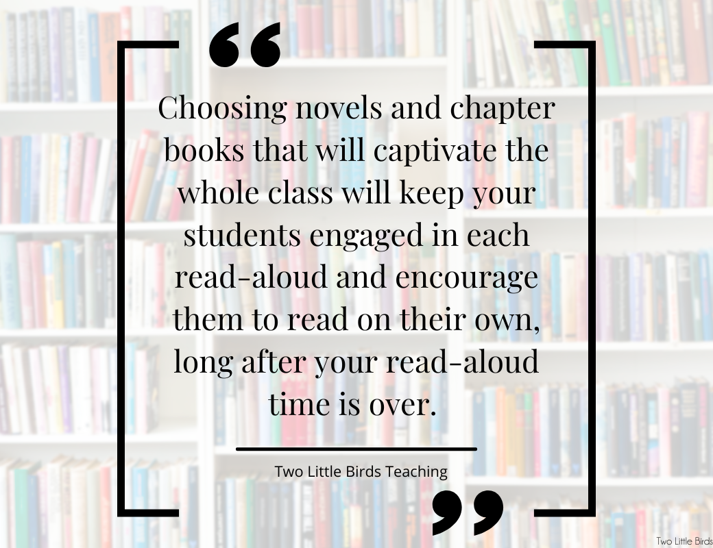 Choosing novels and chapter books that will captivate the whole class will keep your students engaged in each read-aloud and encourage them to read on their own, long after your read-aloud time is over. 